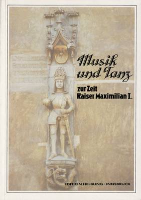 Musik und Tanz zur Zeit Kaiser Maximilian I.