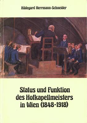 Status und Funktion des Hofkapellmeisters in Wien (1848 - 1918)
