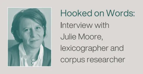 Hooked on Words: Interview with Julie Moore, lexicographer and corpus researcher