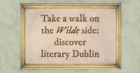 Take a walk on the Wilde side: discover literary Dublin