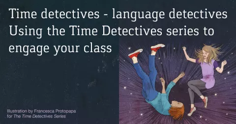 Time detectives – language detectives: using the Time Detectives series to engage your students