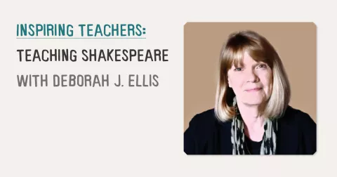 Inspiring teachers: teaching Shakespeare with Deborah J. Ellis
